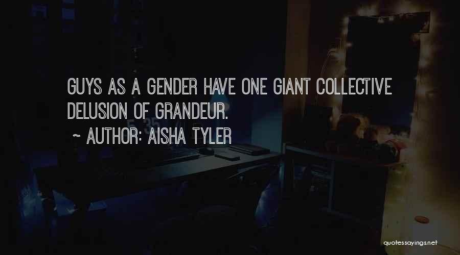 Aisha Tyler Quotes: Guys As A Gender Have One Giant Collective Delusion Of Grandeur.