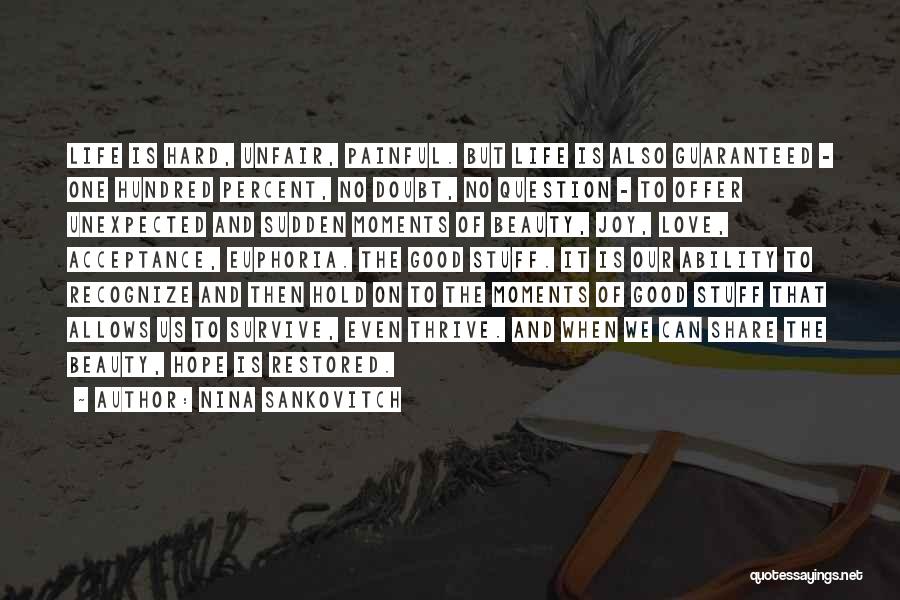 Nina Sankovitch Quotes: Life Is Hard, Unfair, Painful. But Life Is Also Guaranteed - One Hundred Percent, No Doubt, No Question - To