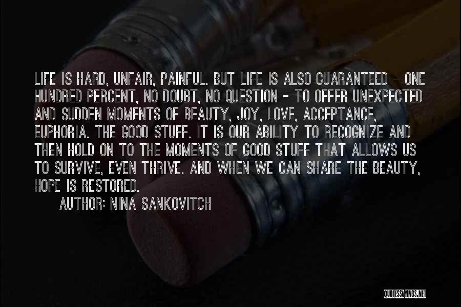 Nina Sankovitch Quotes: Life Is Hard, Unfair, Painful. But Life Is Also Guaranteed - One Hundred Percent, No Doubt, No Question - To