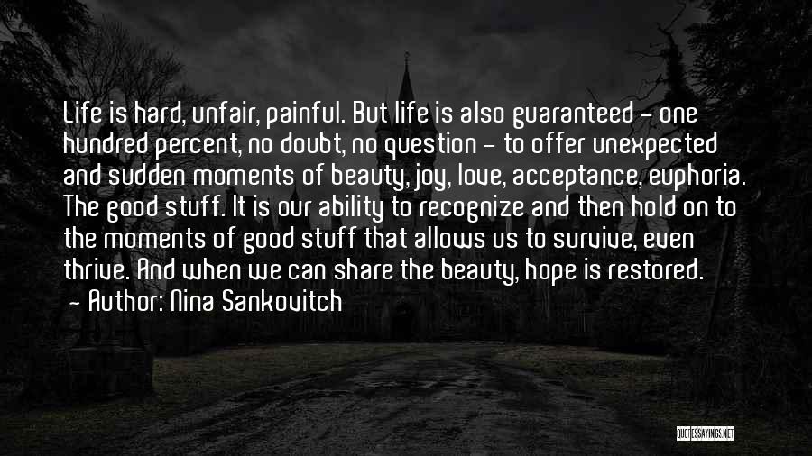 Nina Sankovitch Quotes: Life Is Hard, Unfair, Painful. But Life Is Also Guaranteed - One Hundred Percent, No Doubt, No Question - To