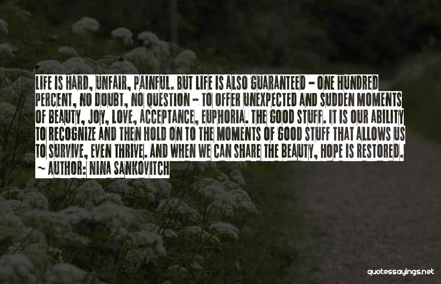 Nina Sankovitch Quotes: Life Is Hard, Unfair, Painful. But Life Is Also Guaranteed - One Hundred Percent, No Doubt, No Question - To