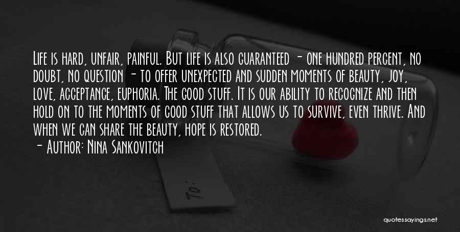 Nina Sankovitch Quotes: Life Is Hard, Unfair, Painful. But Life Is Also Guaranteed - One Hundred Percent, No Doubt, No Question - To