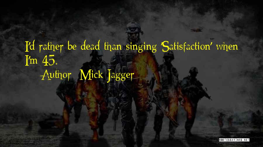 Mick Jagger Quotes: I'd Rather Be Dead Than Singing 'satisfaction' When I'm 45.