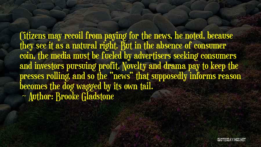 Brooke Gladstone Quotes: Citizens May Recoil From Paying For The News, He Noted, Because They See It As A Natural Right. But In