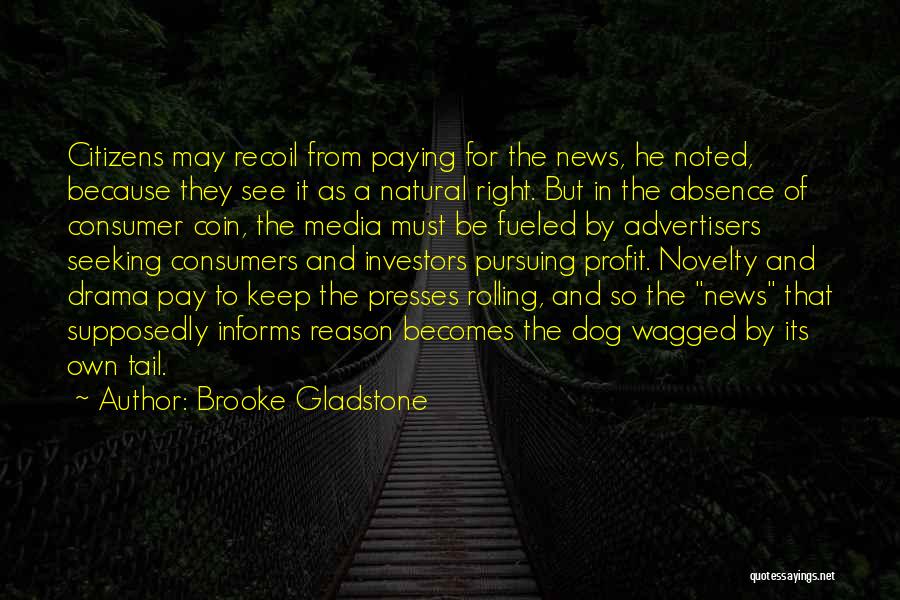 Brooke Gladstone Quotes: Citizens May Recoil From Paying For The News, He Noted, Because They See It As A Natural Right. But In