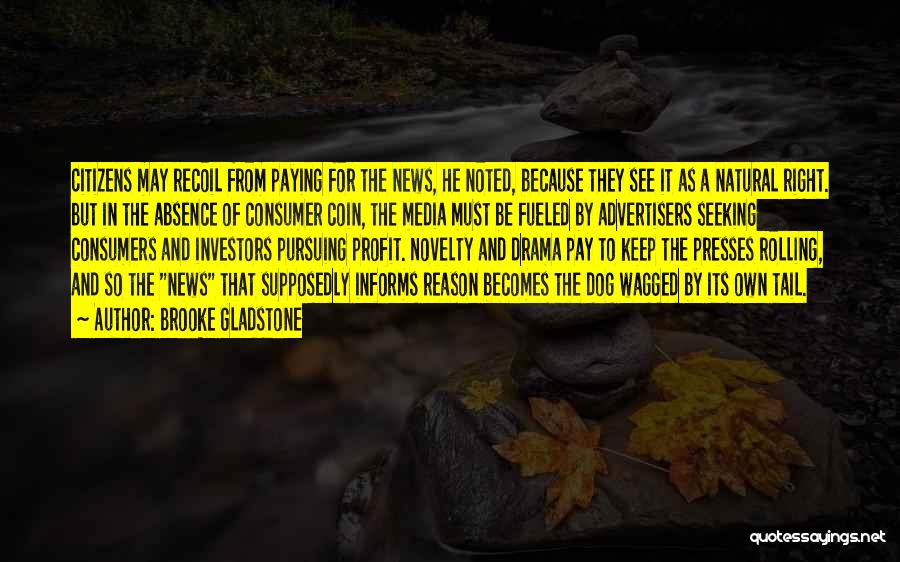 Brooke Gladstone Quotes: Citizens May Recoil From Paying For The News, He Noted, Because They See It As A Natural Right. But In