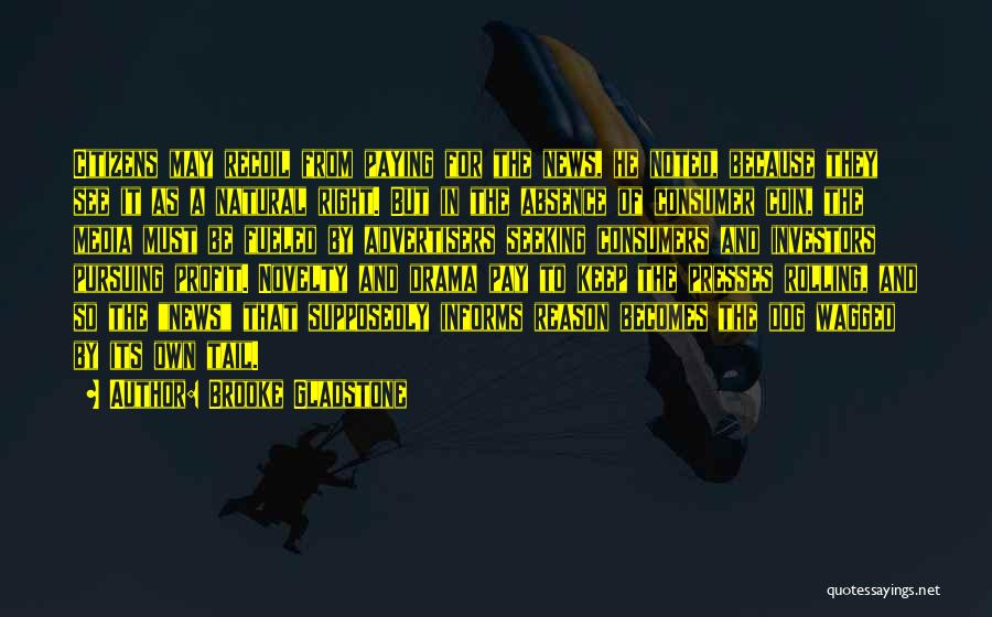 Brooke Gladstone Quotes: Citizens May Recoil From Paying For The News, He Noted, Because They See It As A Natural Right. But In