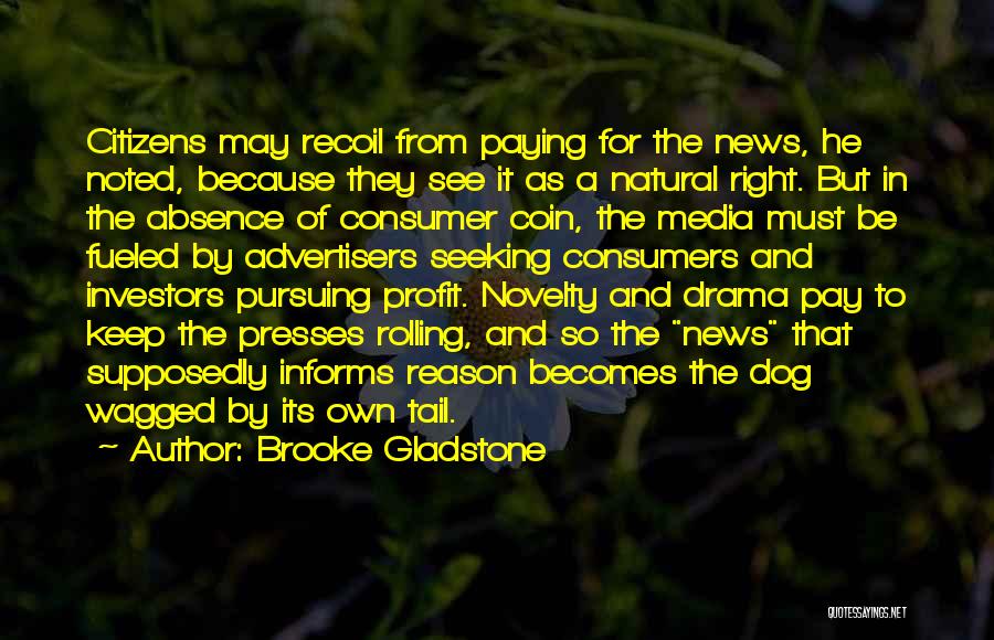 Brooke Gladstone Quotes: Citizens May Recoil From Paying For The News, He Noted, Because They See It As A Natural Right. But In