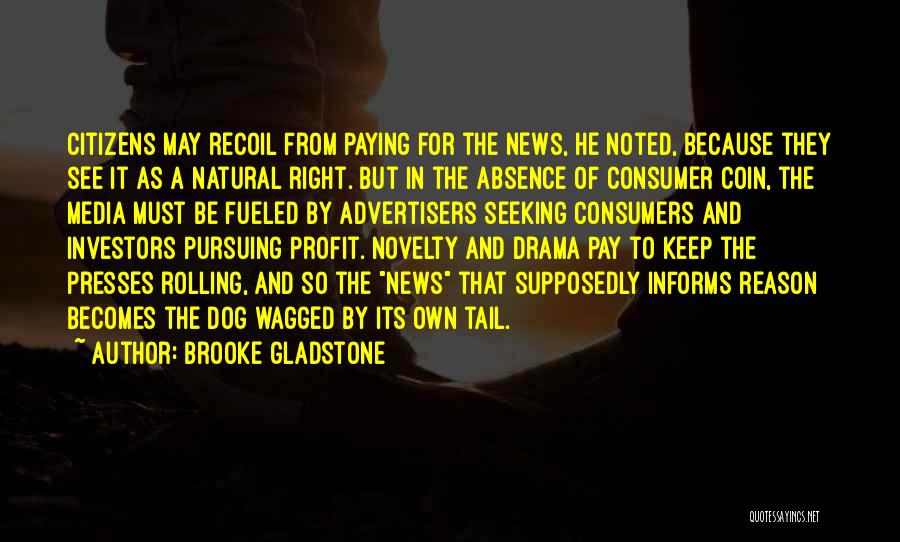 Brooke Gladstone Quotes: Citizens May Recoil From Paying For The News, He Noted, Because They See It As A Natural Right. But In