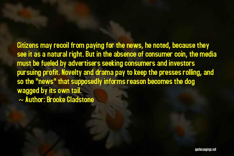 Brooke Gladstone Quotes: Citizens May Recoil From Paying For The News, He Noted, Because They See It As A Natural Right. But In