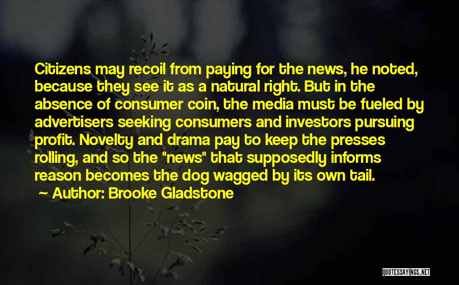 Brooke Gladstone Quotes: Citizens May Recoil From Paying For The News, He Noted, Because They See It As A Natural Right. But In