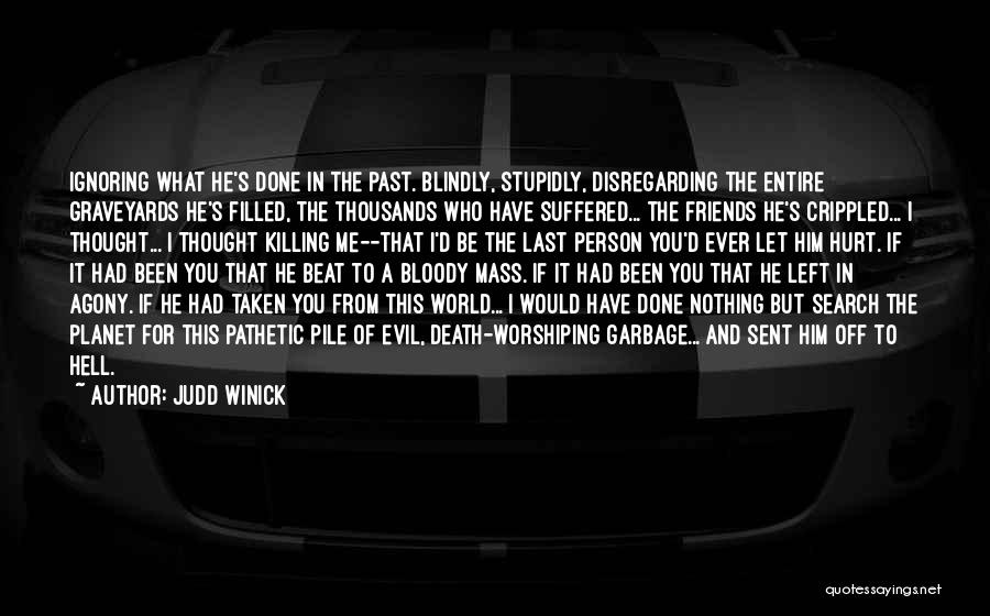 Judd Winick Quotes: Ignoring What He's Done In The Past. Blindly, Stupidly, Disregarding The Entire Graveyards He's Filled, The Thousands Who Have Suffered...