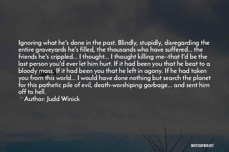 Judd Winick Quotes: Ignoring What He's Done In The Past. Blindly, Stupidly, Disregarding The Entire Graveyards He's Filled, The Thousands Who Have Suffered...