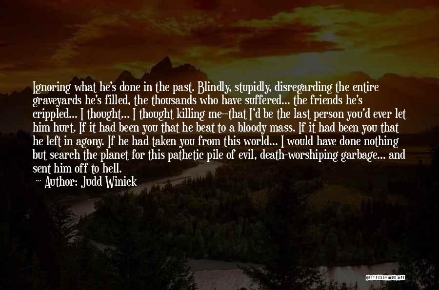 Judd Winick Quotes: Ignoring What He's Done In The Past. Blindly, Stupidly, Disregarding The Entire Graveyards He's Filled, The Thousands Who Have Suffered...