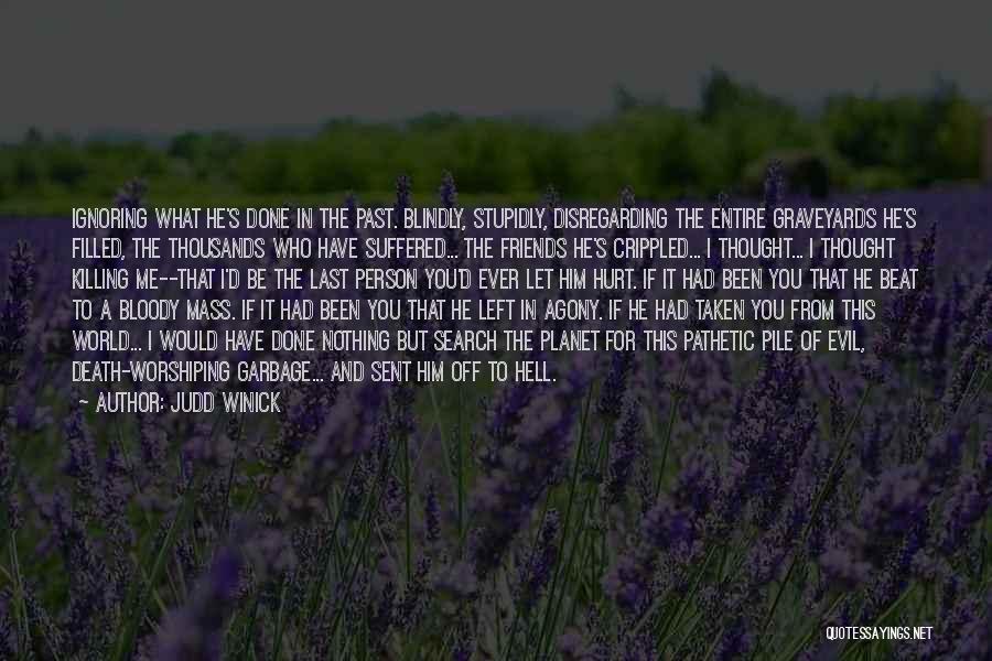 Judd Winick Quotes: Ignoring What He's Done In The Past. Blindly, Stupidly, Disregarding The Entire Graveyards He's Filled, The Thousands Who Have Suffered...