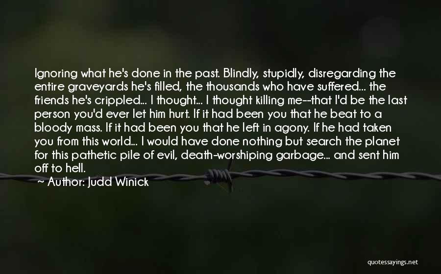 Judd Winick Quotes: Ignoring What He's Done In The Past. Blindly, Stupidly, Disregarding The Entire Graveyards He's Filled, The Thousands Who Have Suffered...