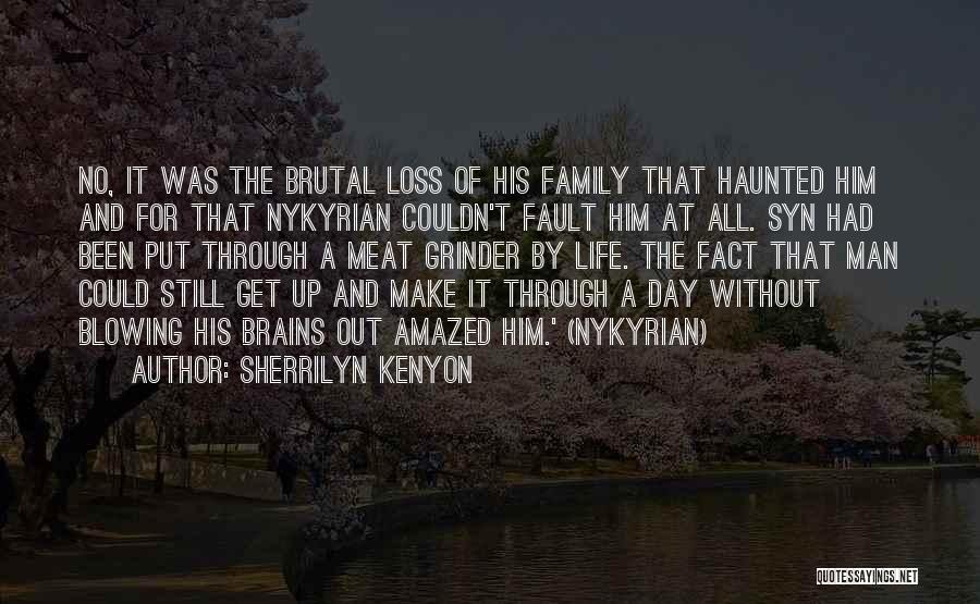 Sherrilyn Kenyon Quotes: No, It Was The Brutal Loss Of His Family That Haunted Him And For That Nykyrian Couldn't Fault Him At