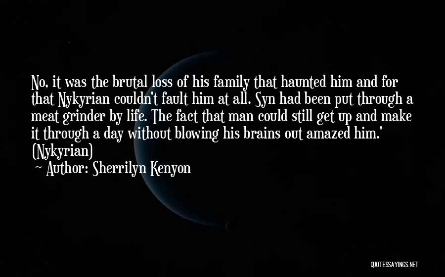 Sherrilyn Kenyon Quotes: No, It Was The Brutal Loss Of His Family That Haunted Him And For That Nykyrian Couldn't Fault Him At