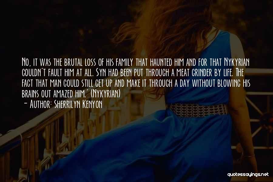 Sherrilyn Kenyon Quotes: No, It Was The Brutal Loss Of His Family That Haunted Him And For That Nykyrian Couldn't Fault Him At