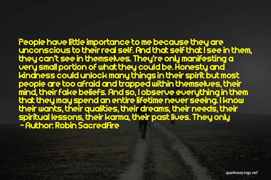 Robin Sacredfire Quotes: People Have Little Importance To Me Because They Are Unconscious To Their Real Self. And That Self That I See