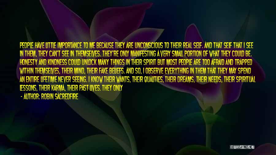 Robin Sacredfire Quotes: People Have Little Importance To Me Because They Are Unconscious To Their Real Self. And That Self That I See