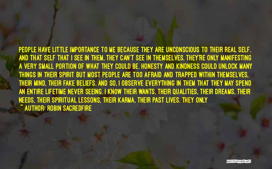 Robin Sacredfire Quotes: People Have Little Importance To Me Because They Are Unconscious To Their Real Self. And That Self That I See