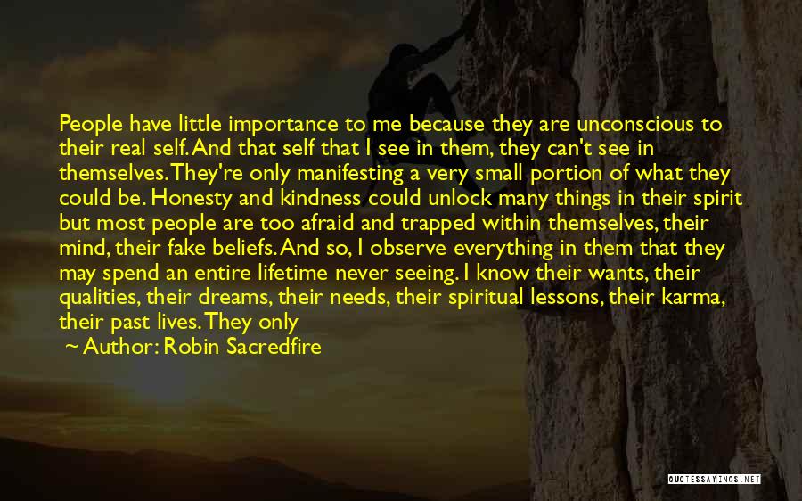 Robin Sacredfire Quotes: People Have Little Importance To Me Because They Are Unconscious To Their Real Self. And That Self That I See