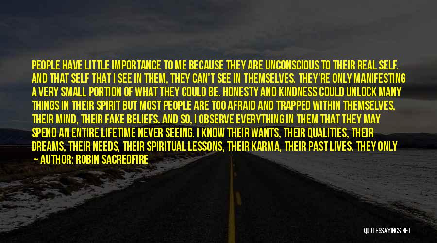 Robin Sacredfire Quotes: People Have Little Importance To Me Because They Are Unconscious To Their Real Self. And That Self That I See