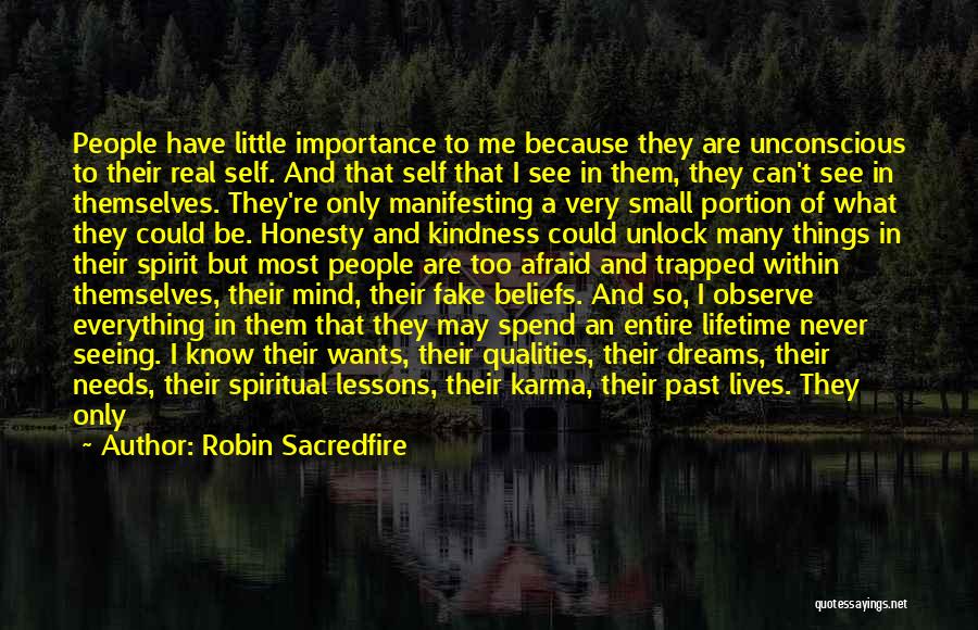 Robin Sacredfire Quotes: People Have Little Importance To Me Because They Are Unconscious To Their Real Self. And That Self That I See