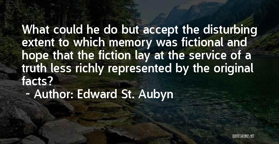 Edward St. Aubyn Quotes: What Could He Do But Accept The Disturbing Extent To Which Memory Was Fictional And Hope That The Fiction Lay