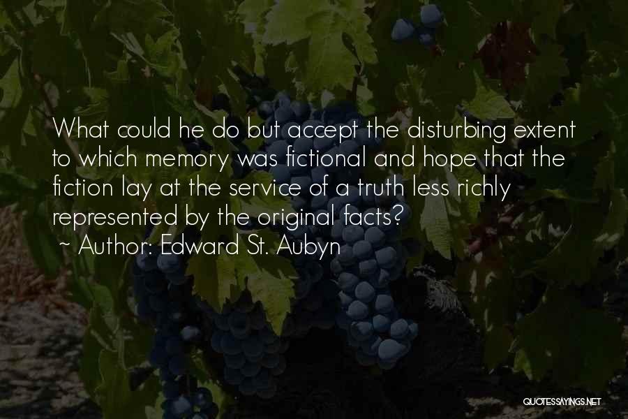 Edward St. Aubyn Quotes: What Could He Do But Accept The Disturbing Extent To Which Memory Was Fictional And Hope That The Fiction Lay