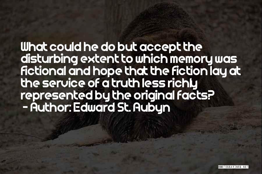 Edward St. Aubyn Quotes: What Could He Do But Accept The Disturbing Extent To Which Memory Was Fictional And Hope That The Fiction Lay