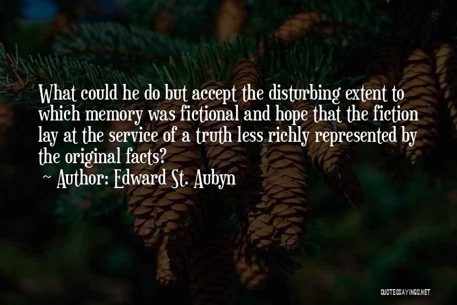 Edward St. Aubyn Quotes: What Could He Do But Accept The Disturbing Extent To Which Memory Was Fictional And Hope That The Fiction Lay