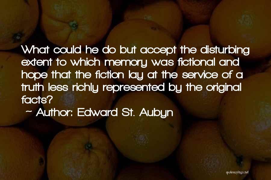 Edward St. Aubyn Quotes: What Could He Do But Accept The Disturbing Extent To Which Memory Was Fictional And Hope That The Fiction Lay