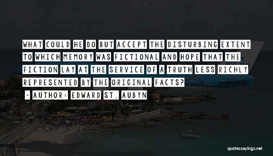 Edward St. Aubyn Quotes: What Could He Do But Accept The Disturbing Extent To Which Memory Was Fictional And Hope That The Fiction Lay