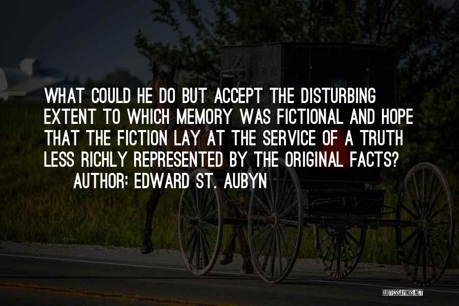 Edward St. Aubyn Quotes: What Could He Do But Accept The Disturbing Extent To Which Memory Was Fictional And Hope That The Fiction Lay