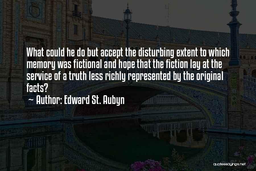 Edward St. Aubyn Quotes: What Could He Do But Accept The Disturbing Extent To Which Memory Was Fictional And Hope That The Fiction Lay