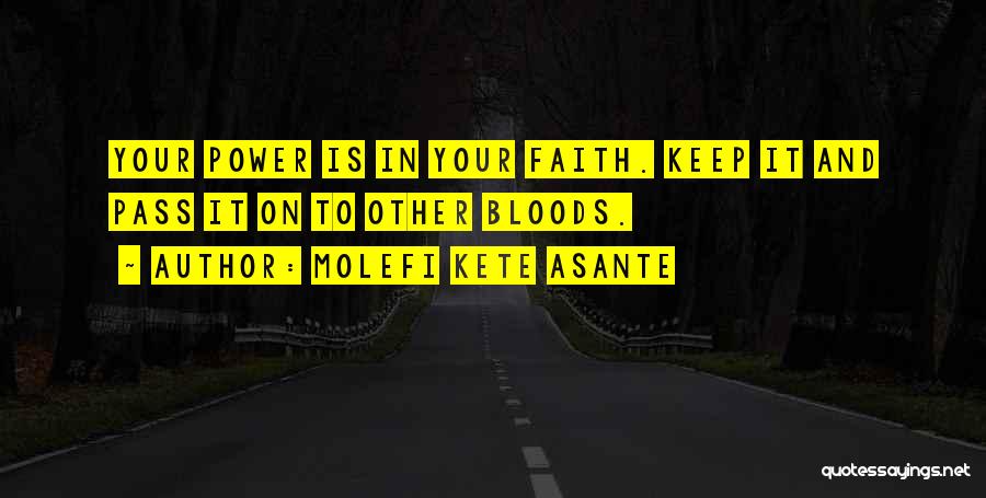 Molefi Kete Asante Quotes: Your Power Is In Your Faith. Keep It And Pass It On To Other Bloods.