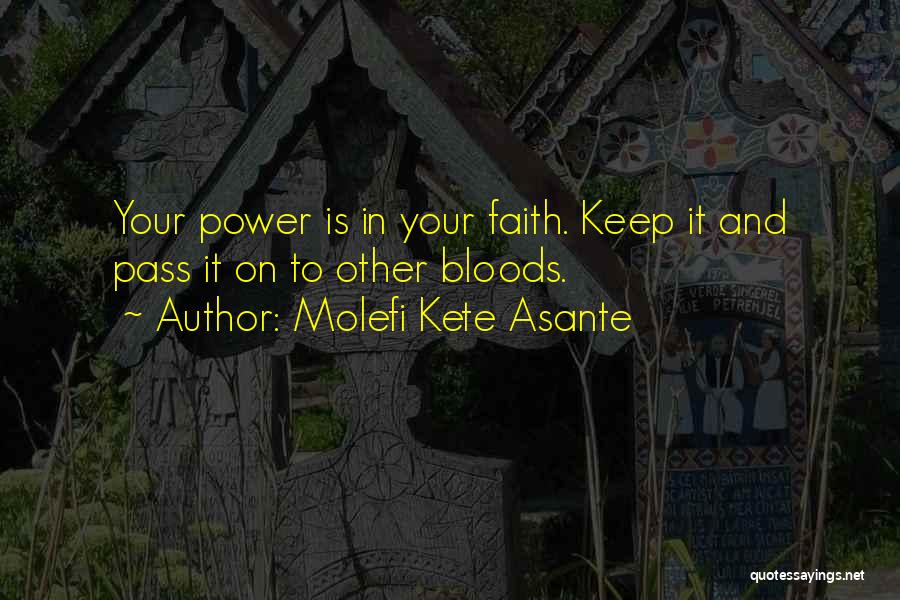 Molefi Kete Asante Quotes: Your Power Is In Your Faith. Keep It And Pass It On To Other Bloods.