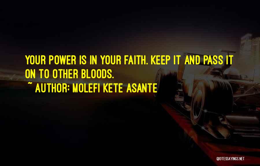 Molefi Kete Asante Quotes: Your Power Is In Your Faith. Keep It And Pass It On To Other Bloods.