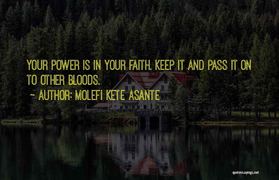 Molefi Kete Asante Quotes: Your Power Is In Your Faith. Keep It And Pass It On To Other Bloods.