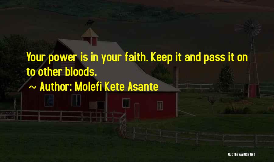 Molefi Kete Asante Quotes: Your Power Is In Your Faith. Keep It And Pass It On To Other Bloods.