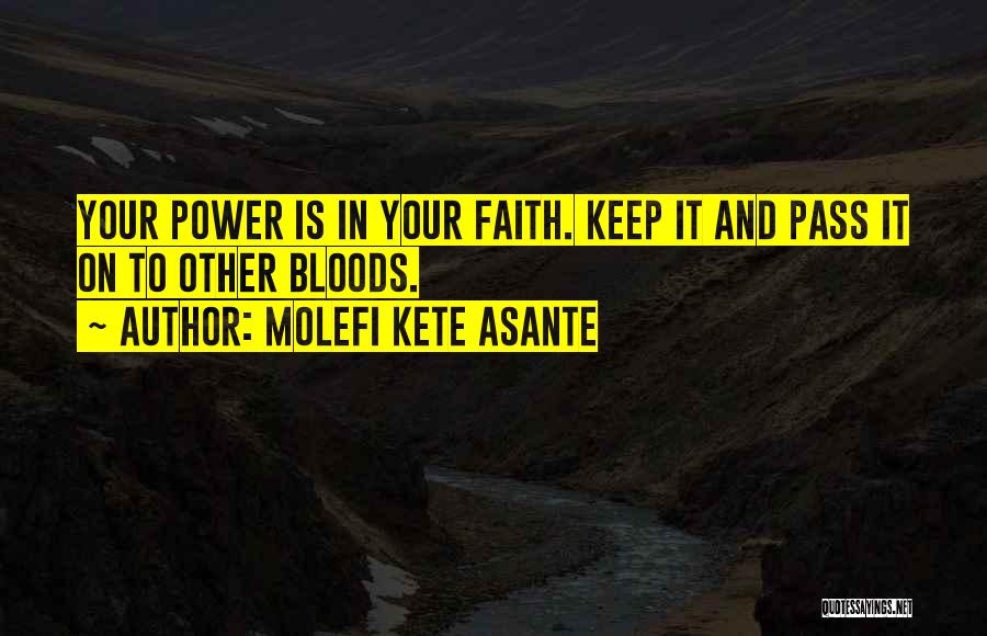 Molefi Kete Asante Quotes: Your Power Is In Your Faith. Keep It And Pass It On To Other Bloods.