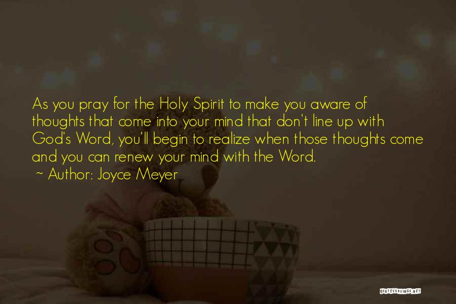 Joyce Meyer Quotes: As You Pray For The Holy Spirit To Make You Aware Of Thoughts That Come Into Your Mind That Don't