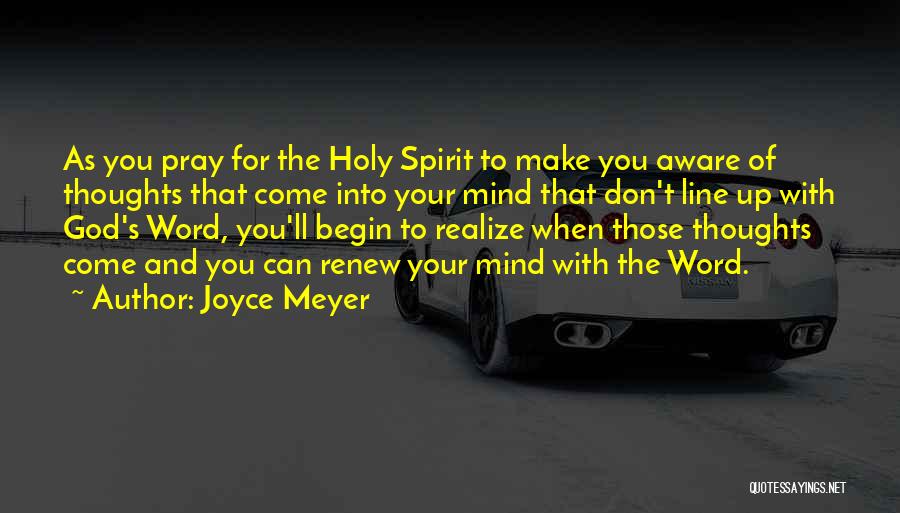 Joyce Meyer Quotes: As You Pray For The Holy Spirit To Make You Aware Of Thoughts That Come Into Your Mind That Don't