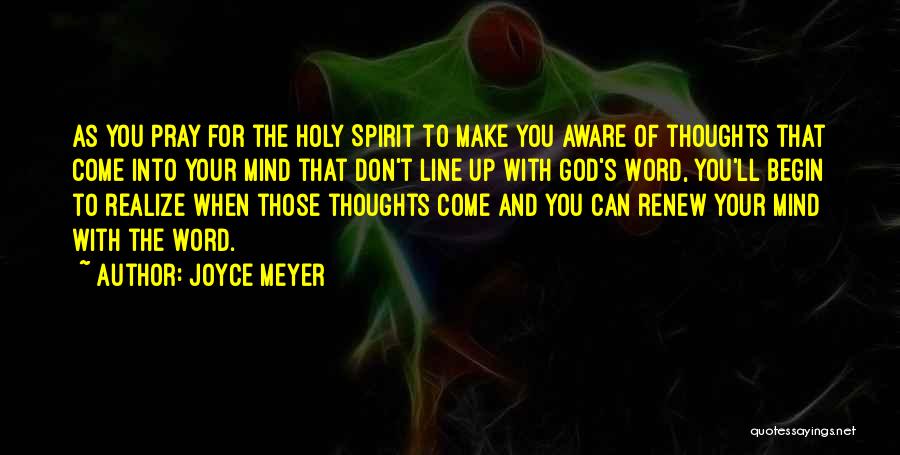 Joyce Meyer Quotes: As You Pray For The Holy Spirit To Make You Aware Of Thoughts That Come Into Your Mind That Don't