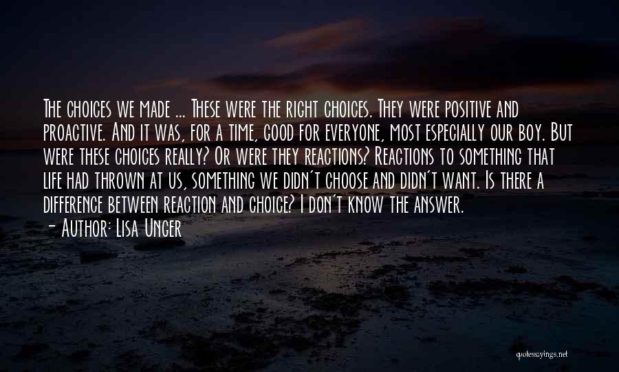 Lisa Unger Quotes: The Choices We Made ... These Were The Right Choices. They Were Positive And Proactive. And It Was, For A