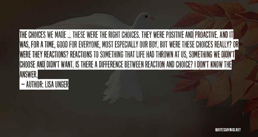 Lisa Unger Quotes: The Choices We Made ... These Were The Right Choices. They Were Positive And Proactive. And It Was, For A