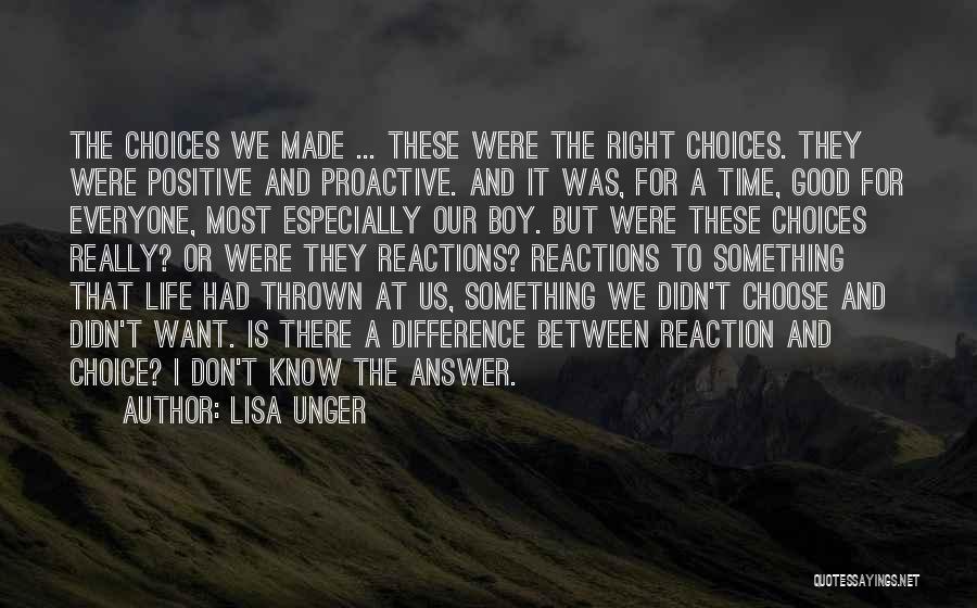 Lisa Unger Quotes: The Choices We Made ... These Were The Right Choices. They Were Positive And Proactive. And It Was, For A