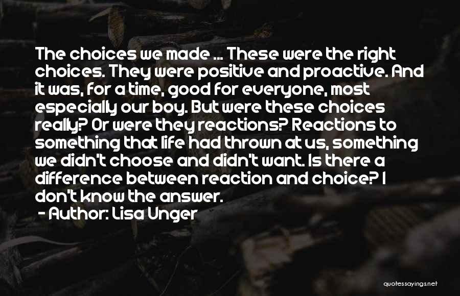 Lisa Unger Quotes: The Choices We Made ... These Were The Right Choices. They Were Positive And Proactive. And It Was, For A